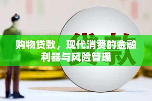 大社购物贷款，现代消费的金融利器与风险管理