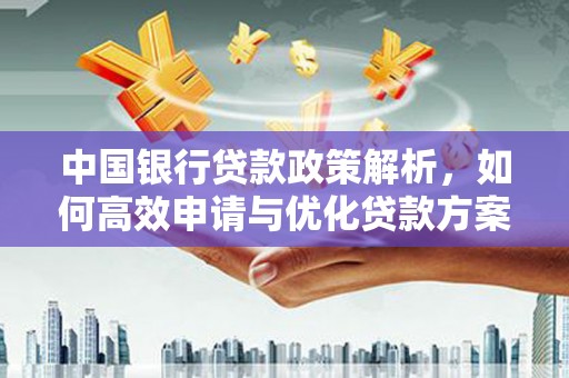 大社中国银行贷款政策解析，如何高效申请与优化贷款方案