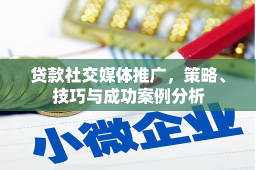大社贷款社交媒体推广，策略、技巧与成功案例分析