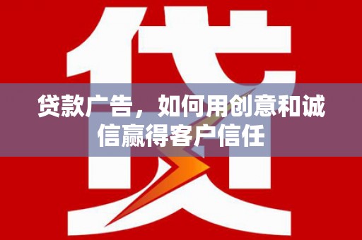 大社贷款广告，如何用创意和诚信赢得客户信任