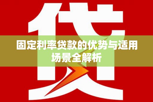大社固定利率贷款的优势与适用场景全解析