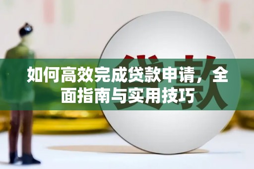 大社如何高效完成贷款申请，全面指南与实用技巧