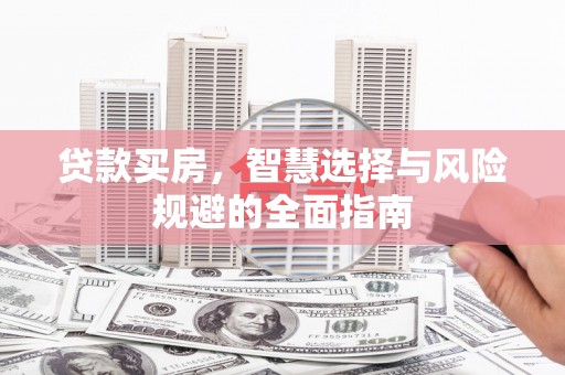 大社贷款买房，智慧选择与风险规避的全面指南