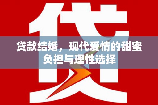 大社贷款结婚，现代爱情的甜蜜负担与理性选择