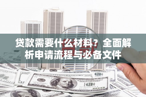 大社贷款需要什么材料？全面解析申请流程与必备文件