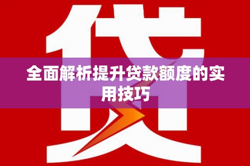 大社全面解析提升贷款额度的实用技巧