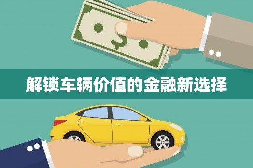 大社解锁车辆价值的金融新选择