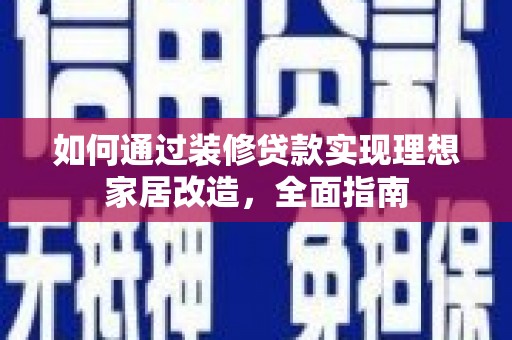 大社如何通过装修贷款实现理想家居改造，全面指南