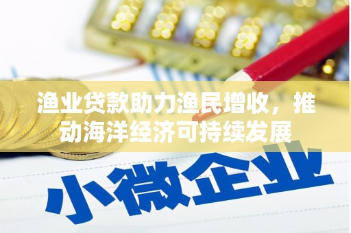 大社渔业贷款助力渔民增收，推动海洋经济可持续发展
