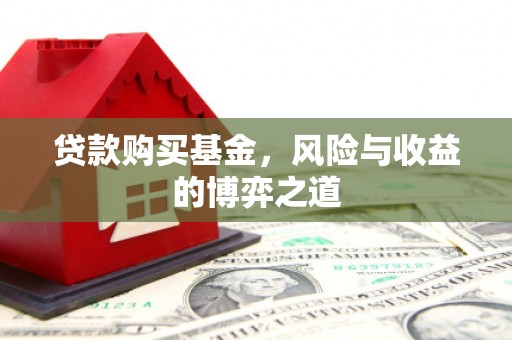 大社贷款购买基金，风险与收益的博弈之道