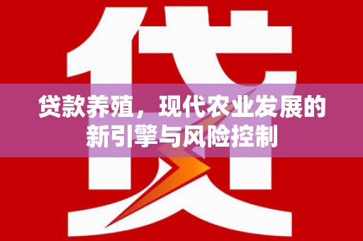 大社贷款养殖，现代农业发展的新引擎与风险控制