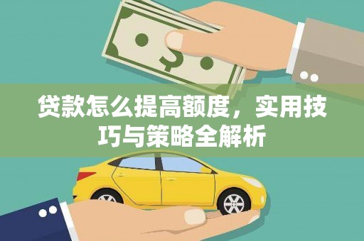 大社贷款怎么提高额度，实用技巧与策略全解析
