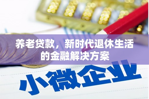 大社养老贷款，新时代退休生活的金融解决方案