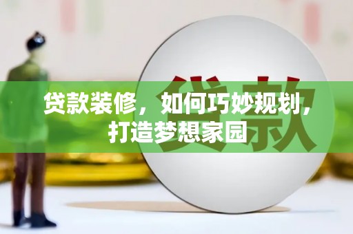 大社贷款装修，如何巧妙规划，打造梦想家园