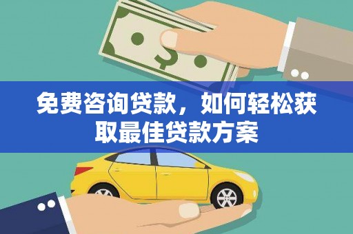 大社免费咨询贷款，如何轻松获取最佳贷款方案