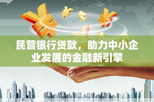 大社民营银行贷款，助力中小企业发展的金融新引擎
