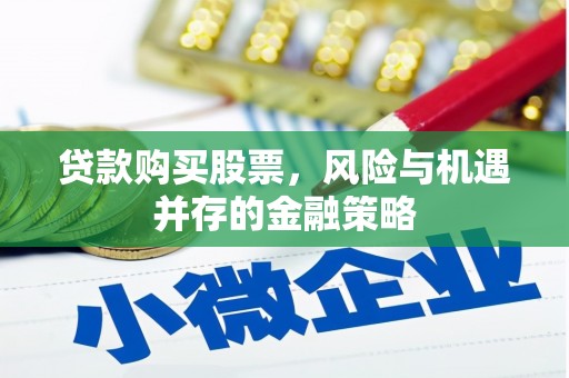 大社贷款购买股票，风险与机遇并存的金融策略