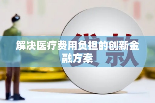 大社解决医疗费用负担的创新金融方案