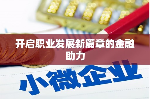 大社开启职业发展新篇章的金融助力