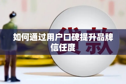 大社如何通过用户口碑提升品牌信任度