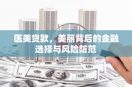 大社医美贷款，美丽背后的金融选择与风险防范