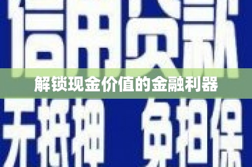 大社解锁现金价值的金融利器