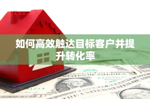 大社如何高效触达目标客户并提升转化率